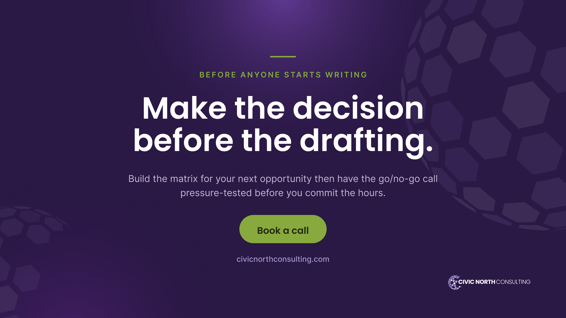  make the decision before the drafting. Build the matrix for your next opportunity, then have the go/no-go call pressure-tested before you commit the hours.